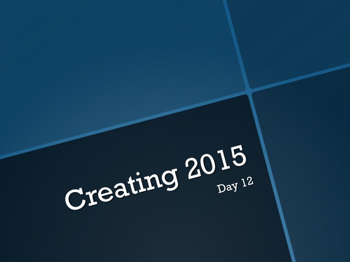 Creating 2015—Day 12:  Party Over